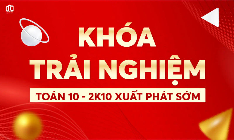 KHÓA HỌC TOÁN TRẢI NGHIỆM CHO HỌC SINH 2K10